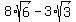 8%2Asqrt%286%29+-+3%2Asqrt%283%29
