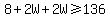 8%2B2W%2B2W%3E=136
