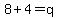 8%2B4=q