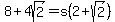 8%2B4sqrt%282%29=s%282%2B+sqrt%282%29%29