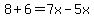 8%2B6=7x-5x