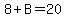 8%2BB=20