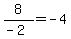 8%2F%28-2%29=-4