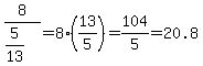 8%2F%285%2F13%29+=+8%2A%2813%2F5%29+=+104%2F5+=+20.8
