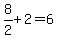 8%2F2+%2B+2+=+6