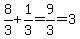 8%2F3%2B1%2F3=9%2F3=3