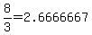 8%2F3=2.6666667