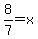 8%2F7=x