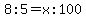 8%3A5=x%3A100