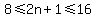 8%3C=2n%2B1%3C=16