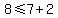 8%3C=7%2B2