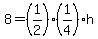 8=%281%2F2%29%281%2F4%29h