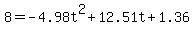 8=-4.98t%5E2%2B12.51t%2B1.36