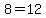 \"8=12\"