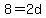 8=2d