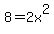 8=2x%5E2