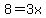 8=3x+
