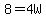 8=4W