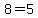8=5