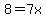 8=7x