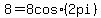 8=8+cos%28+2+pi%29