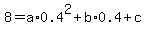 8=a%2A0.4%5E2%2Bb%2A0.4%2Bc
