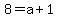 8=a%2B1