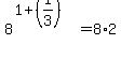 8%5E%281%2B%281%2F3%29%29+=+8%2A2