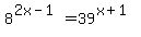 8%5E%282x-1%29=39%5E%28x%2B1%29