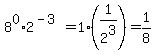 8%5E0+%2A+2%5E%28-3%29=1%2A%281%2F2%5E3%29=1%2F8