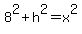 8%5E2%2Bh%5E2=x%5E2