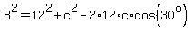 8%5E2=12%5E2%2Bc%5E2-2%2A12%2Ac%2Acos%2830%5Eo%29