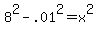 8%5E2-.01%5E2=x%5E2