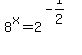 8%5Ex+=+2%5E%28-1%2F2%29