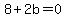 8+%2B+2b+=+0