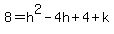 8+=+h%5E2-4h%2B4%2Bk