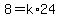 8+=+k%2A24