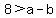 8+%3E+a+-+b