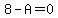8+-+A+=+0