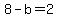 8+-+b+=+2