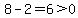 8-2=6%3E0