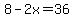 8-2x=36