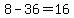 8-36=16