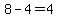 8-4=4