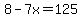 8-7x=125