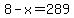 8-x=289