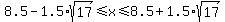 8.5+-+1.5%2Asqrt%28+17+%29+%3C=+x+%3C=+8.5+%2B+1.5%2Asqrt%28+17+%29