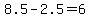 8.5-2.5=6