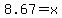 8.67=x