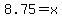 8.75+=+x+